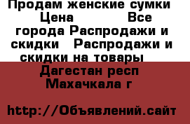 Продам женские сумки. › Цена ­ 2 590 - Все города Распродажи и скидки » Распродажи и скидки на товары   . Дагестан респ.,Махачкала г.